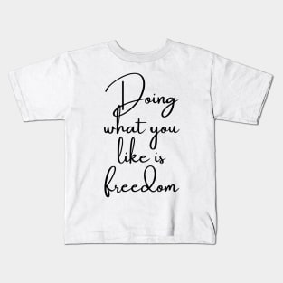 Doing What You Like is Freedom Kids T-Shirt